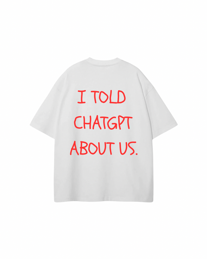 I Told ChatGPT About Us Oversized T-shirt